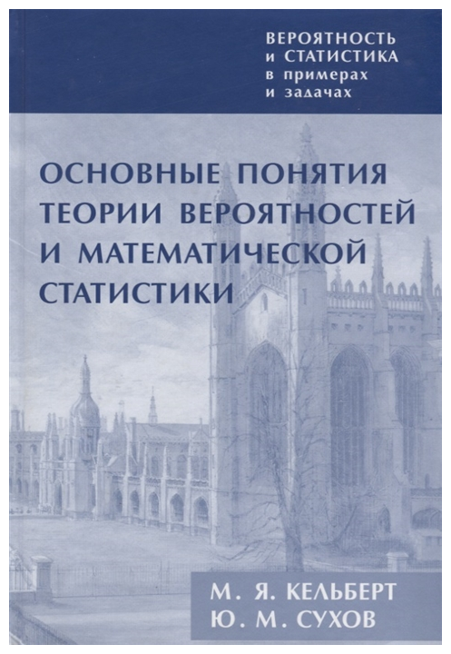 Кельберт М.Я. Сухов Ю.М. "Вероятность и статистика в примерах и задачах. Том 1. Основные понятия теории вероятностей и математической статистики. 3-е изд."