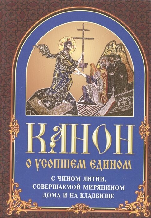 Канон о усопшем едином с чином литии, совершаемой мирянином дома и на кладбище