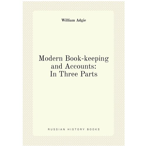 Modern Book-keeping and Accounts: In Three Parts