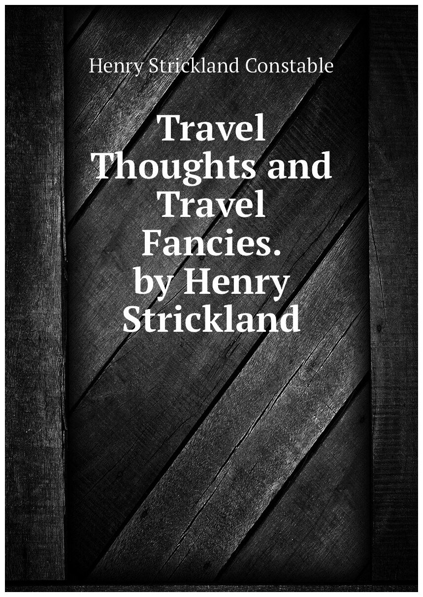 Travel Thoughts and Travel Fancies. by Henry Strickland