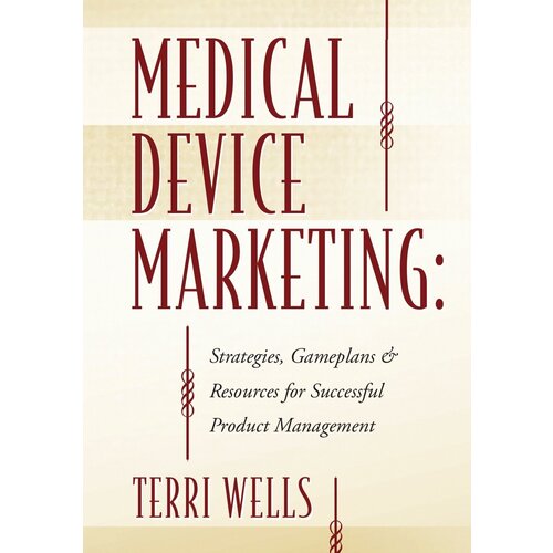 Medical Device Marketing. Strategies, Gameplans & Resources for Successful Product Management