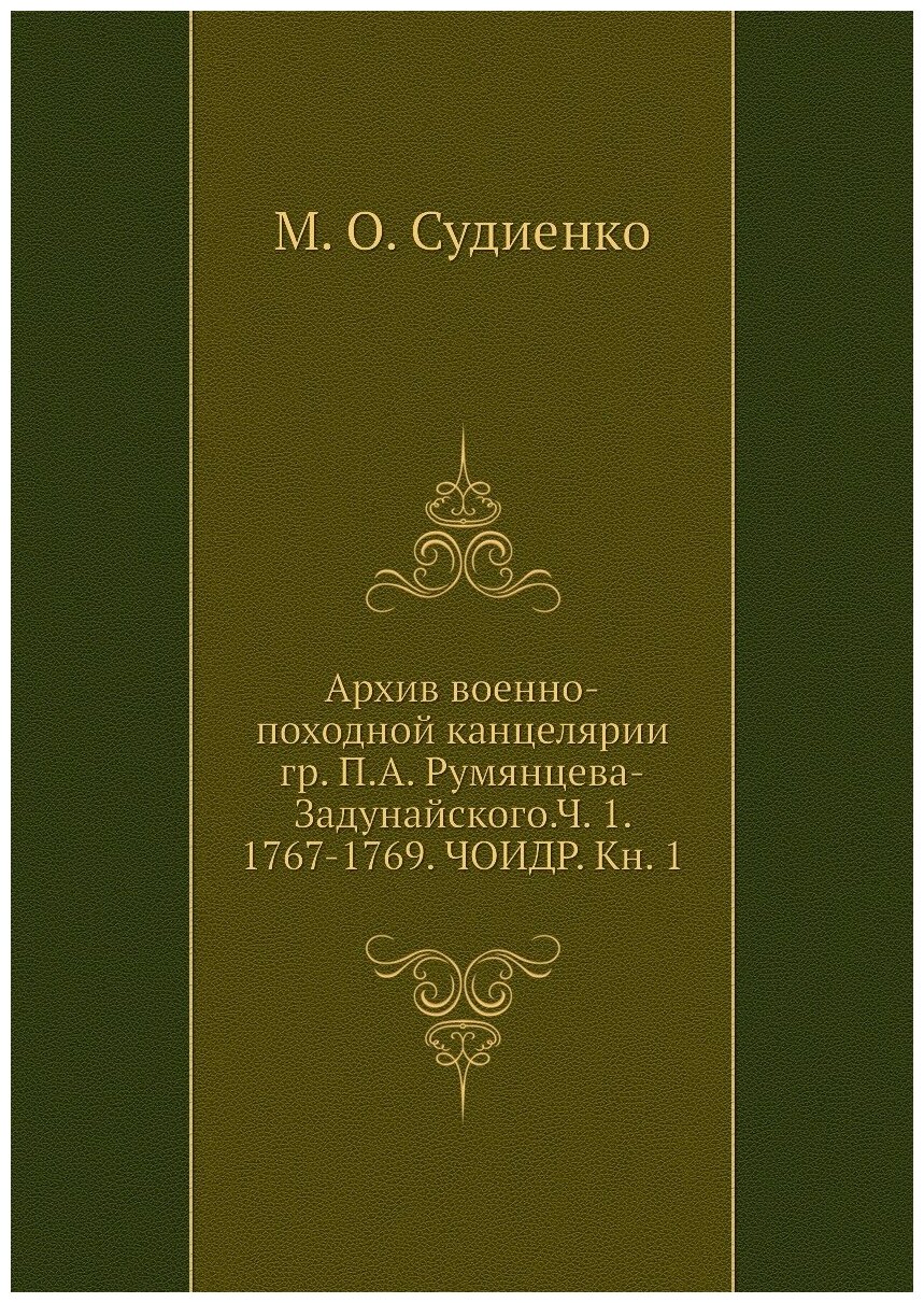 Книга Архив военно-походной канцелярии гр. П.А. Румянцева-Задунайского.Ч. 1. 1767-1769.... - фото №1