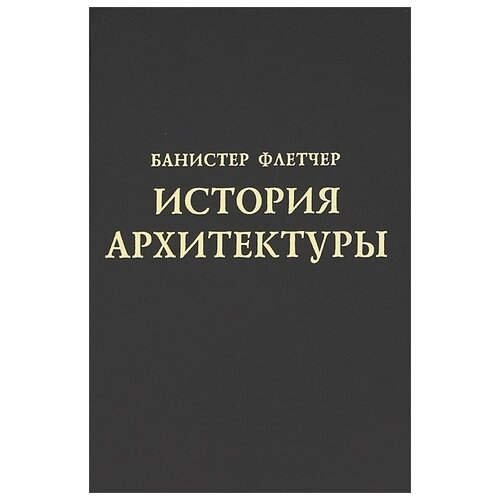 Банистер Ф. "История архитектуры"