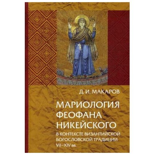 Макаров Д.И. "Мариология Феофана Никейского в контексте византийской богословской традиции VII-XIV вв"