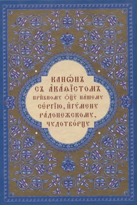 Канон с акафистом преподобному отцу нашему Сергию, игумену Радонежскому, чудотворцу