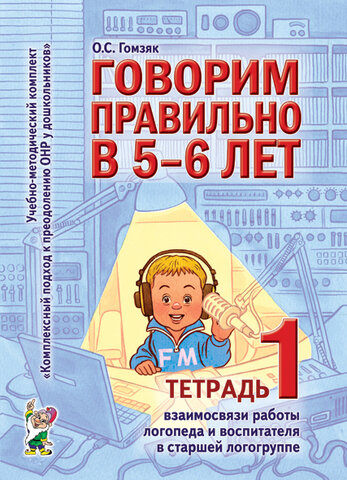 Говорим правильно в 5-6 лет. Тет. 1 взаимосвязи работы лог. и воспитателя в ст. логогруппе (Гомзяк О)