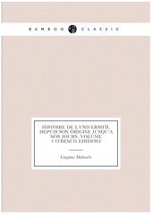 Histoire De L'université, Depuis Son Origine Jusqu'à Nos Jours, Volume 1 (French Edition)