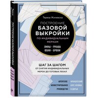 Жилевска Т. Построение базовой выкройки по индивидуальным меркам. Лифы, рукава, юбки, брюки. Авторское иллюстрированное руководство