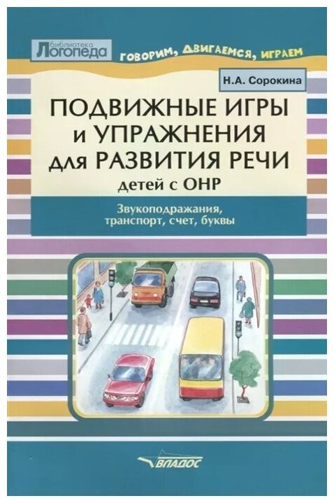 Подвижные игры и упражнения для развития речи детей с ОНР. Звукоподражание, транспорт, счет, буквы. Пособие для логопеда - фото №1