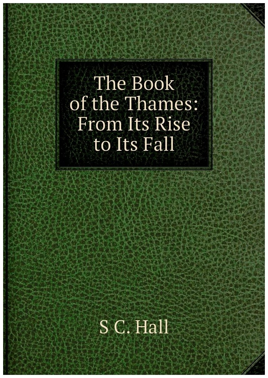 The Book of the Thames: From Its Rise to Its Fall