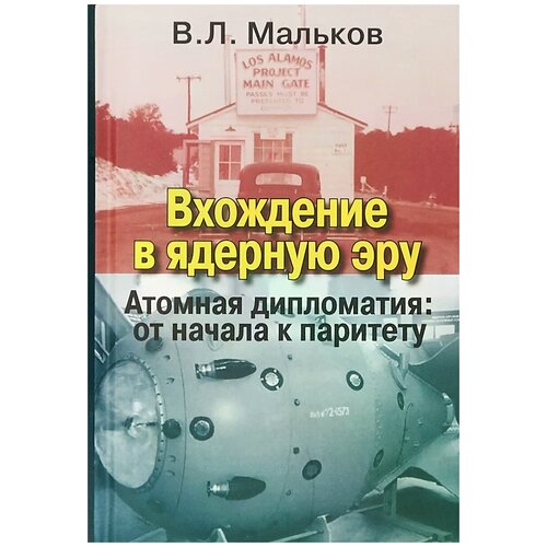 Мальков Виктор Леонидович "Вхождение в ядерную эру. Атомная дипломатия. От начала к паритету"