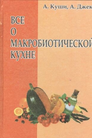 Всё о макробиотической кухне (Куши Авелин, Джек Алекс (соавтор)) - фото №1