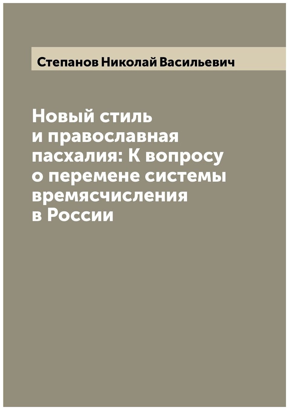 Книга Новый стиль и православная пасхалия: К вопросу о перемене системы времясчисления ... - фото №1