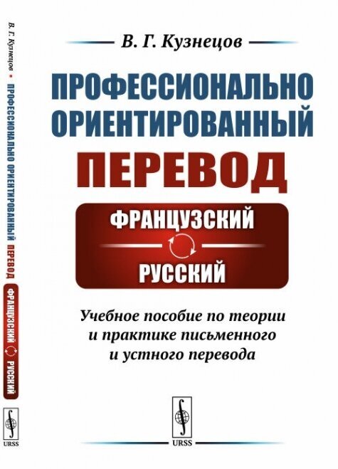 Профессионально ориентированный перевод: французский---русский: Учебное пособие по теории и практике письменного и устного перевода.