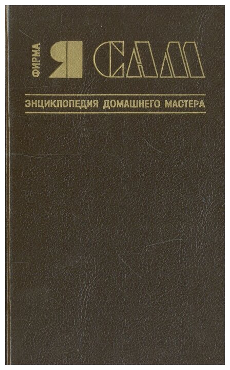 Бакиев М. В. "Фирма "Я сам". Энциклопедия домашнего мастера"