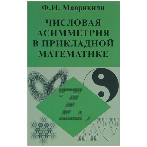 Маврикиди Ф. И. "Числовая асимметрия в прикладной математике. Фракталы, р-адические числа, апории Зенона, сложные системы"