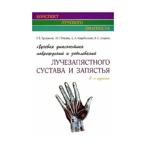 Труфанов Г. Е. "Лучевая диагностика повреждений и заболеваний лучезапястного сустава и запястья.- 3-е издание. (Конспект лучевого диагноста)"