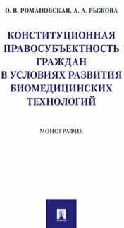 Романовская О. В, Рыжова А. А. "Конституционная правосубъектность граждан в условиях развития биомедицинских технологий. Монография"