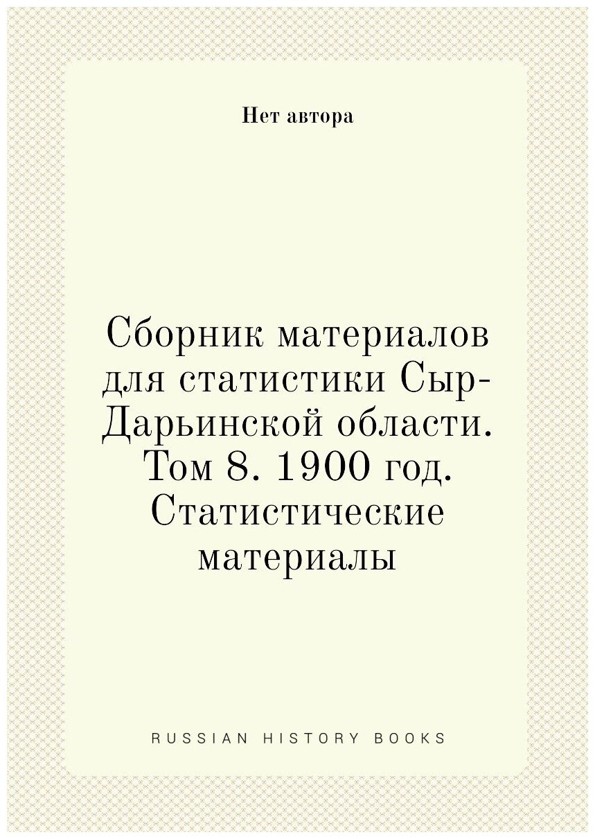 Книга Сборник материалов для статистики Сыр-Дарьинской области. Том 8. 1900 год. Статис... - фото №1