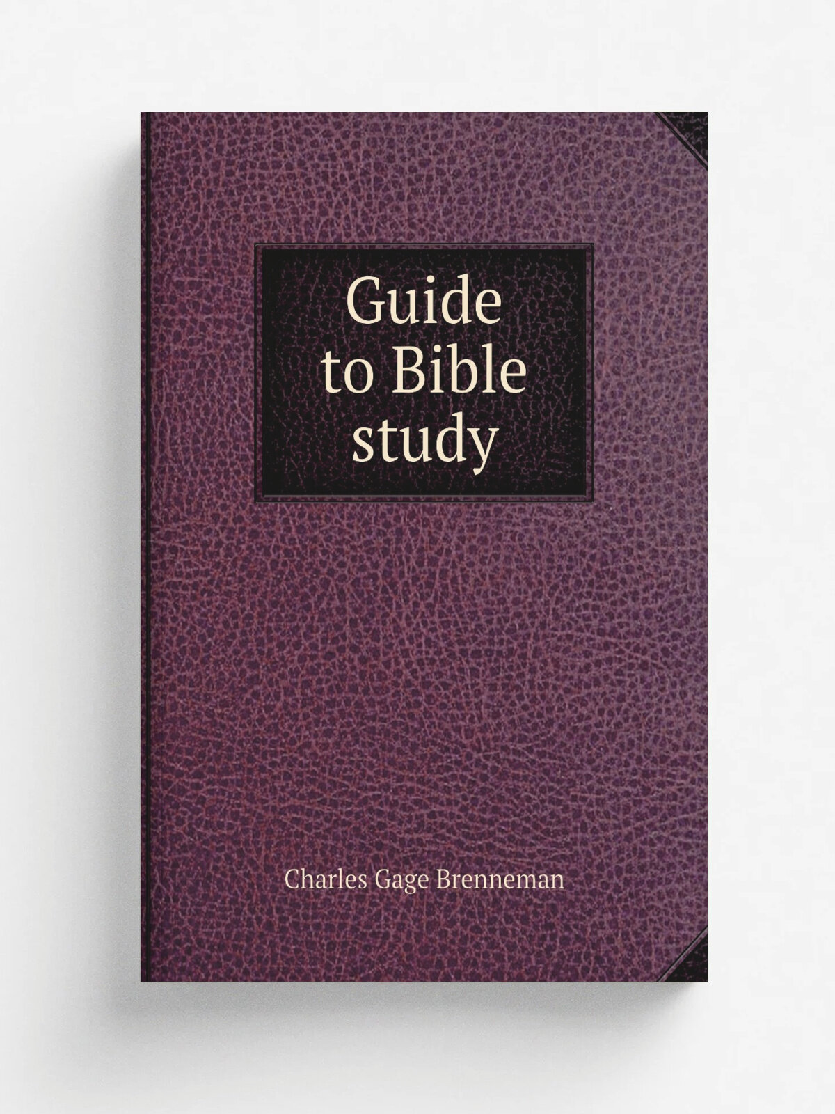 Guide to Bible study | Charles Gage Brenneman | 1954 | . San Diego? Calif. | Репринт