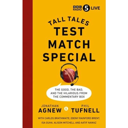 Agnew, Tufnell - Test Match Special. Tall Tales – The Good The Bad and The Hilarious from the Commentary Box