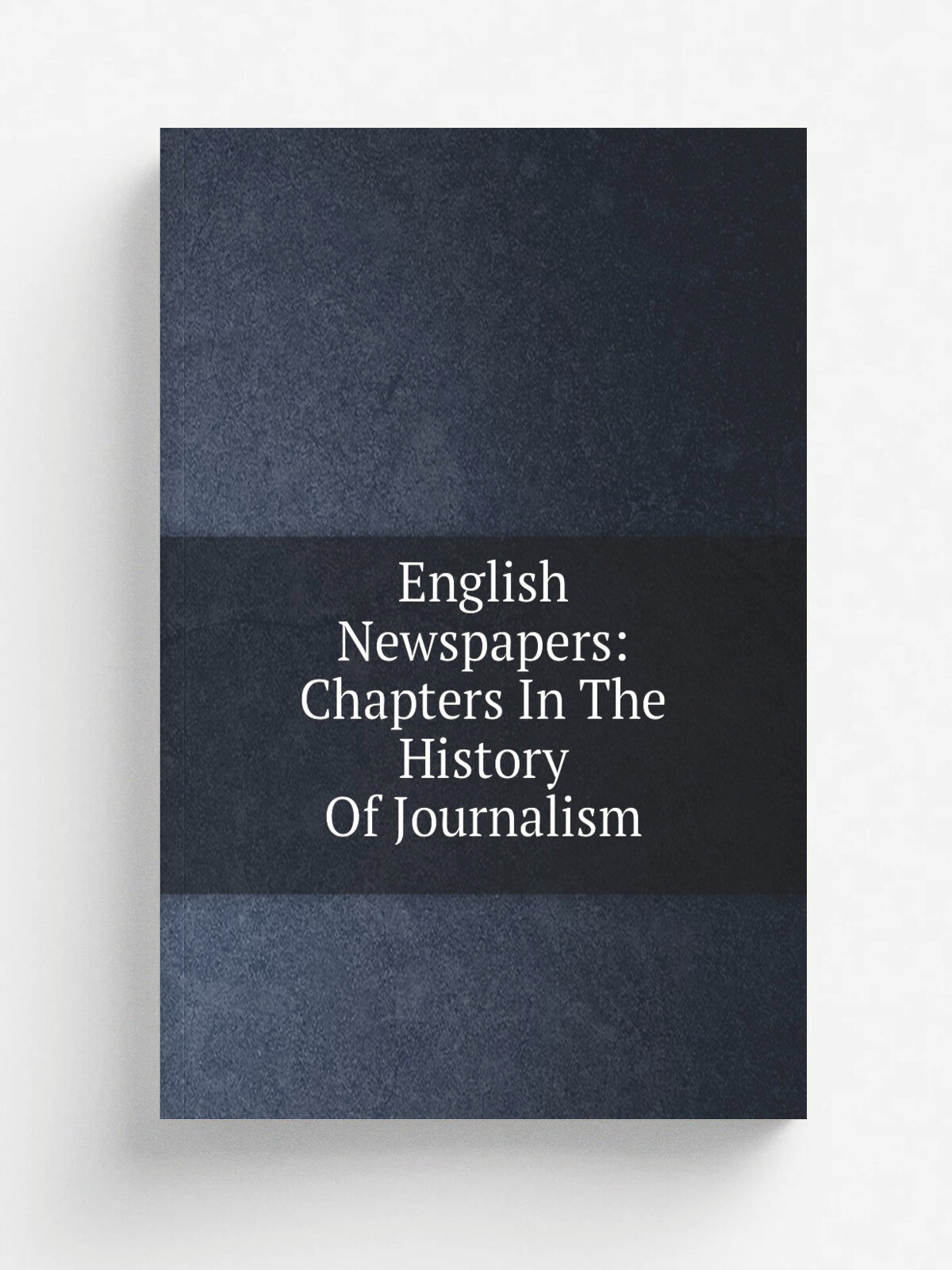 English Newspapers: Chapters In The History Of Journalism | Репринт