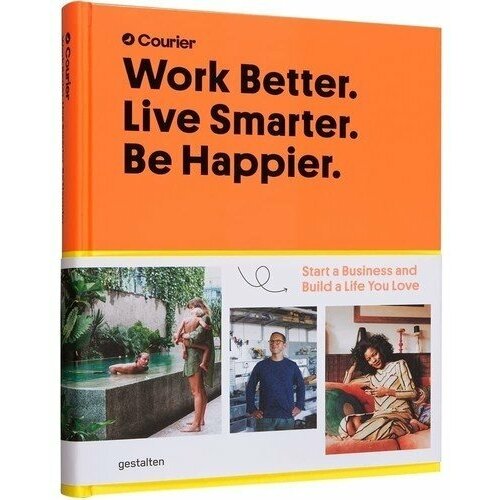 Taylor Jeff, Giacopelli Daniel. Work Better. Live Smarter. Be Happier. Start a Business and Build a Life You Love