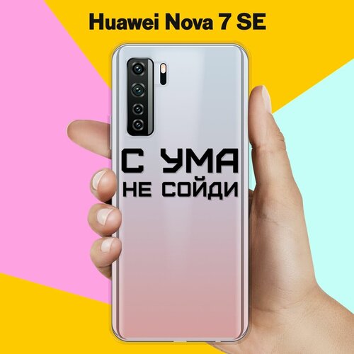 Силиконовый чехол С ума не сойди на Huawei Nova 7 SE силиконовый чехол на huawei nova 6 se хуавей нова 6 se я не подарок прозрачный