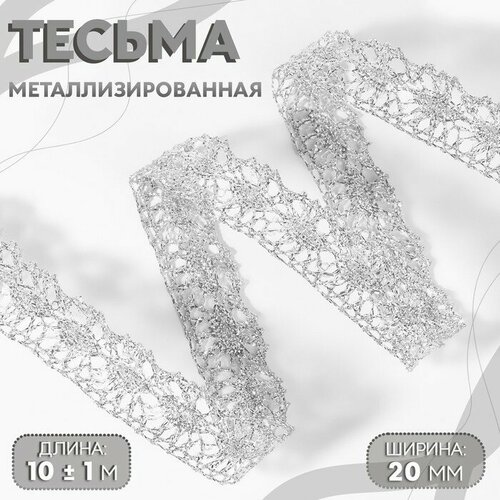 Тесьма декоративная, металлизированная, 10 ± 1 м, 20 мм, цвет серебряный тесьма декоративная металлизированная 10 ± 1 м 20 мм цвет серебряный арт узор цвет серебристый