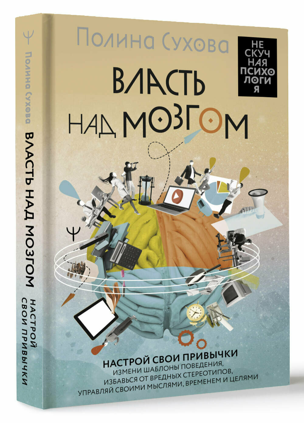 Власть над мозгом. Настрой свои привычки: измени шаблоны поведения, избавься от вредных стереотипов, управляй своими мыслями, временем и целями Сухова Полина