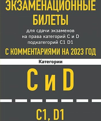 Горохова Ю. В. Экзаменационные билеты для сдачи экзаменов на права категорий C и D подкатегорий C1 D1 с комментариями на 2023 год. Автошкола