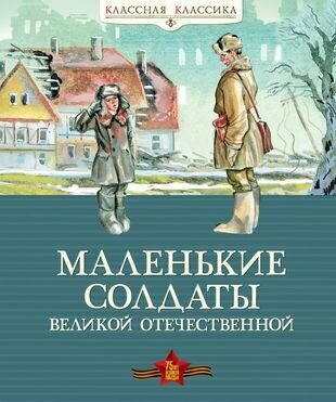 Маленькие солдаты Великой Отечественной. Стихи и рассказы