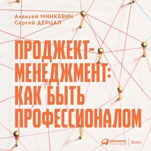 Сергей Дерцап, Алексей Минкевич "Проджект-менеджмент: Как быть профессионалом (аудиокнига)"