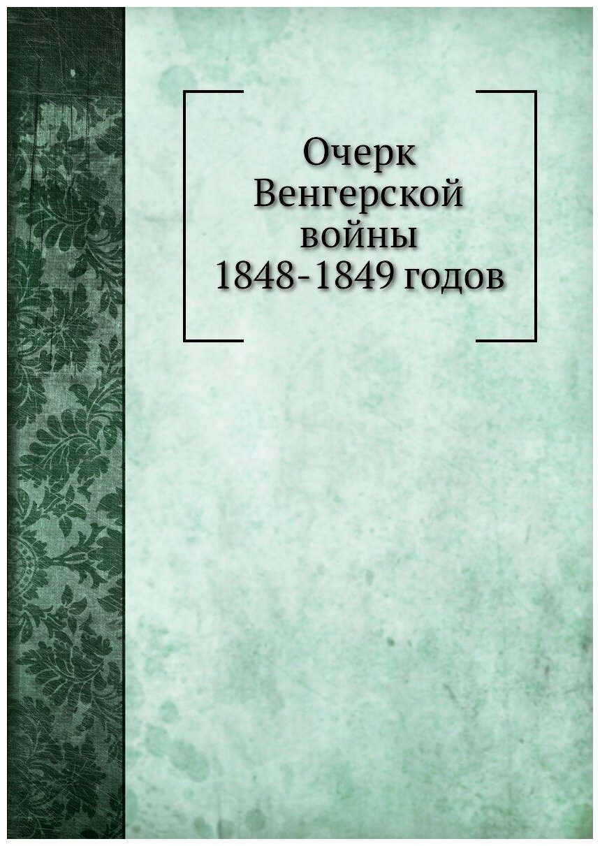 Очерк Венгерской войны 1848 — 1849 годов