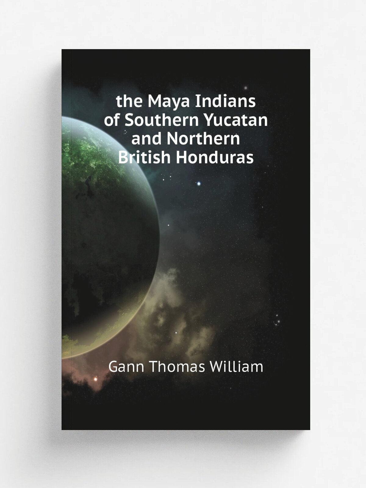 The Maya Indians of Southern Yucatan and Northern British Honduras | Gann Thomas William | Репринт