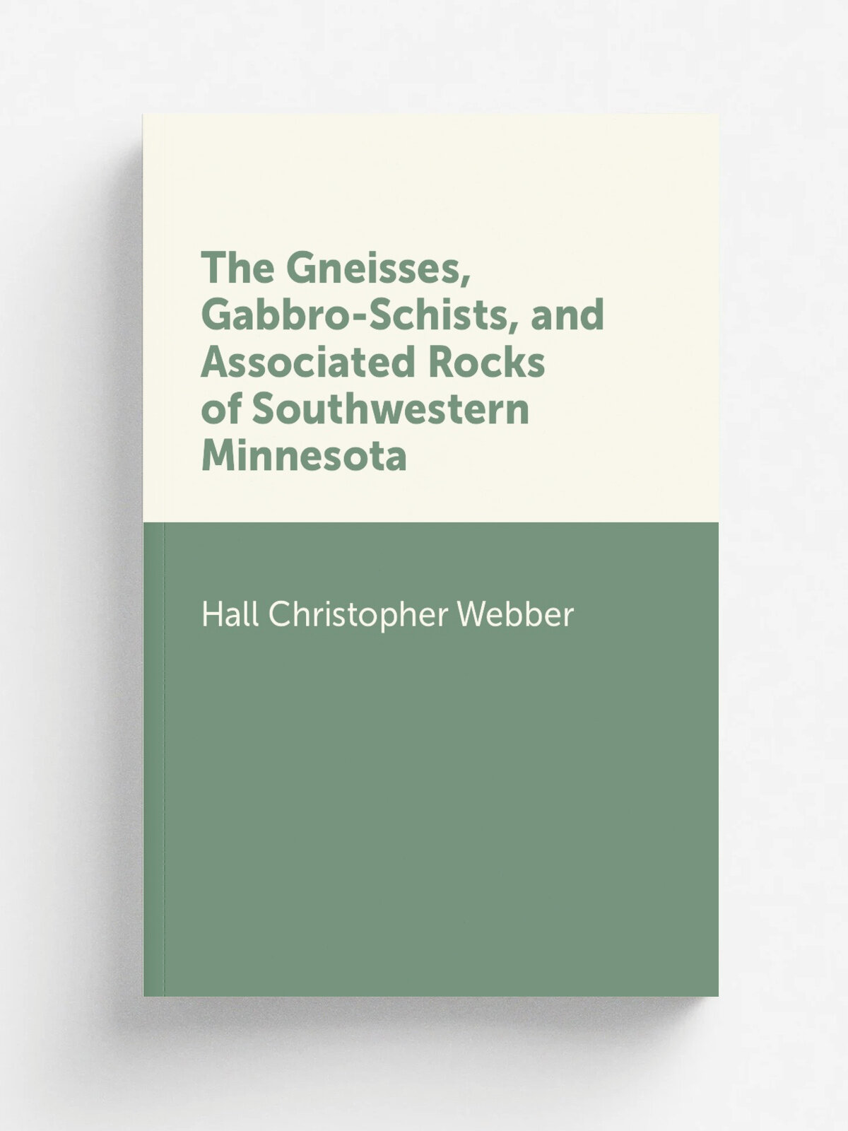 The Gneisses, Gabbro-Schists, and Associated Rocks of Southwestern Minnesota | Hall Christopher Webber | Репринт