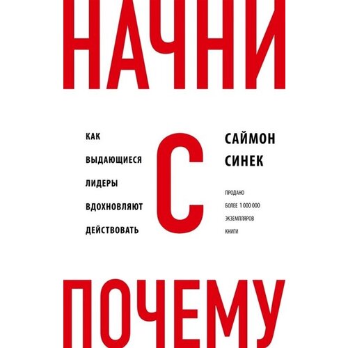 Начни с Почему? Как выдающиеся лидеры вдохновляют действовать