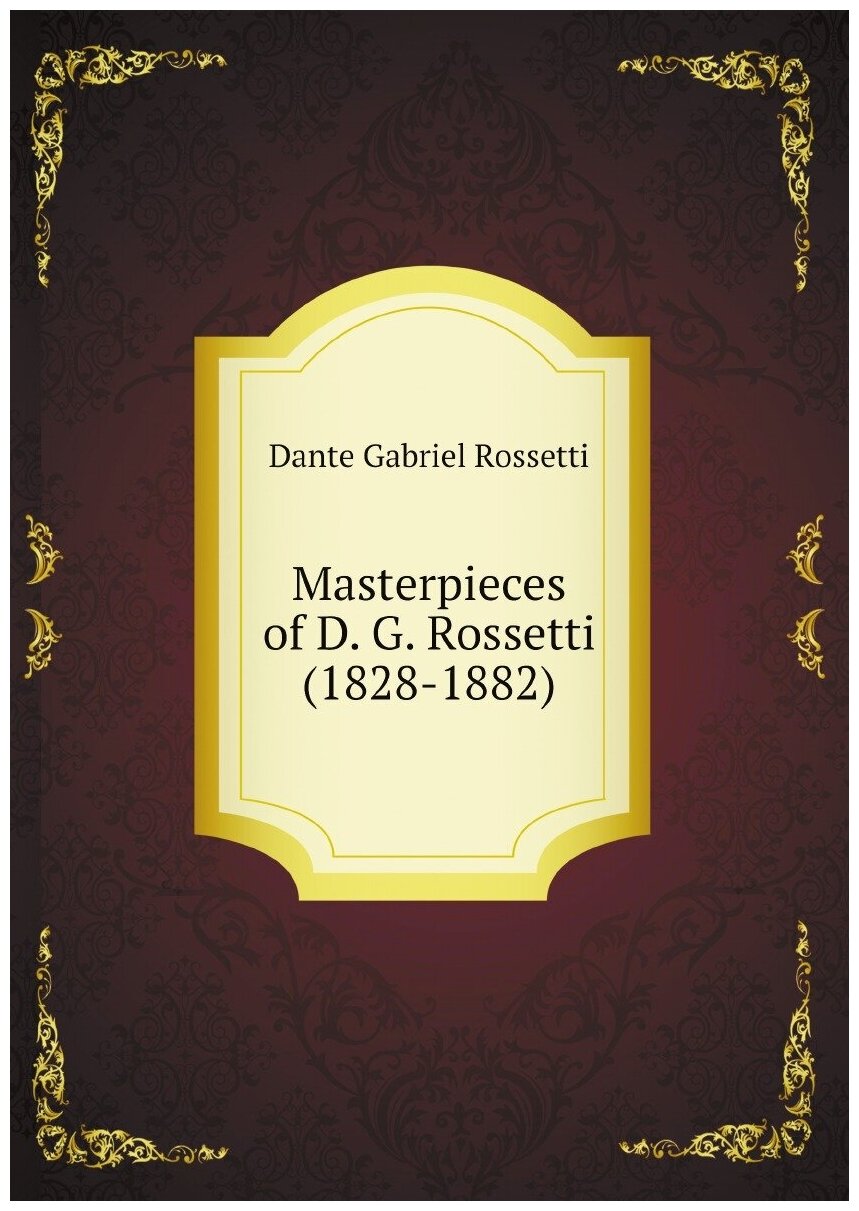 Masterpieces of D. G. Rossetti (1828-1882)