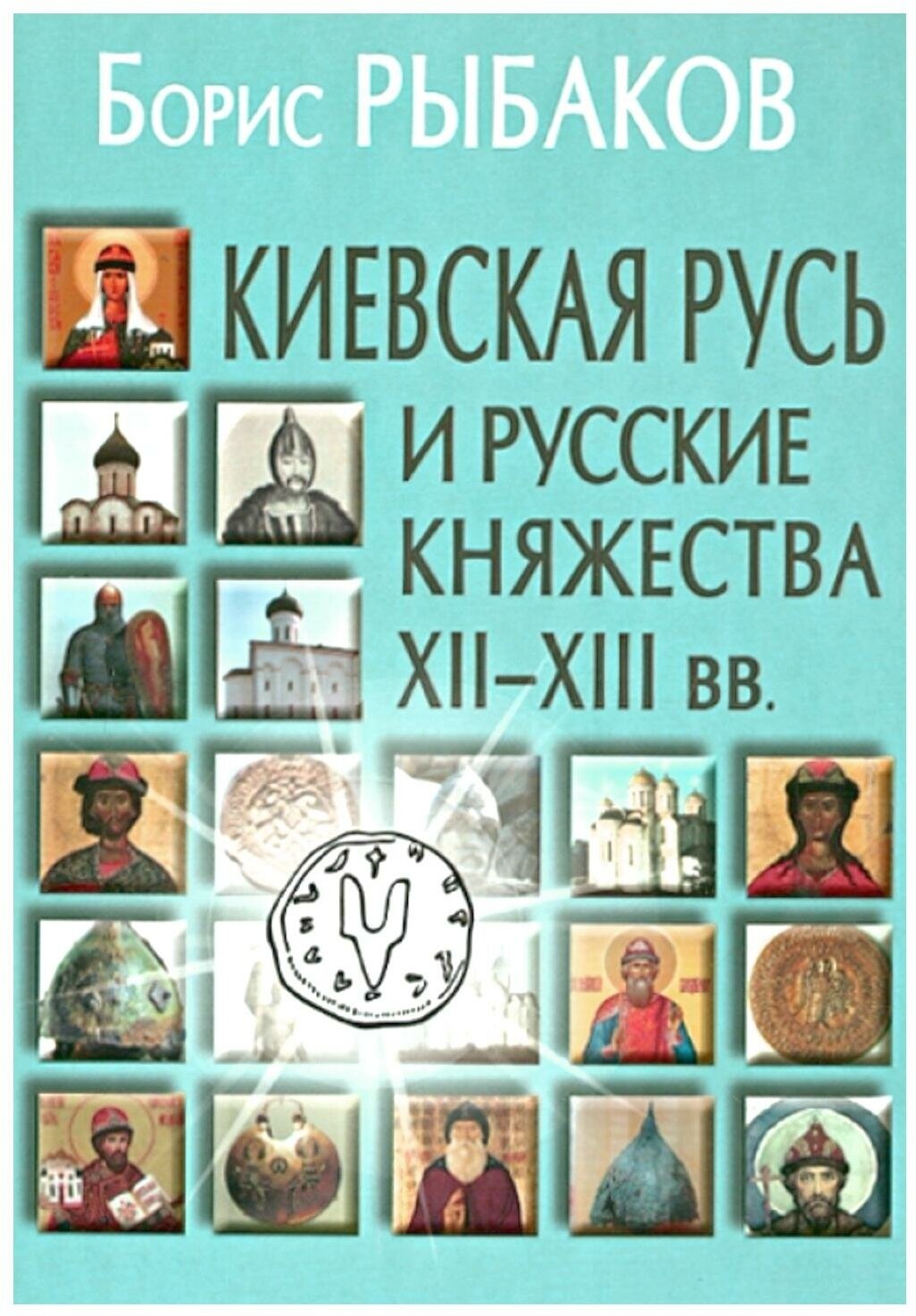 Киевская Русь и русские княжества XII-XIII вв: происхождение Руси и становление ее государственности. 3-е изд. Рыбаков Б. А. Академический проект