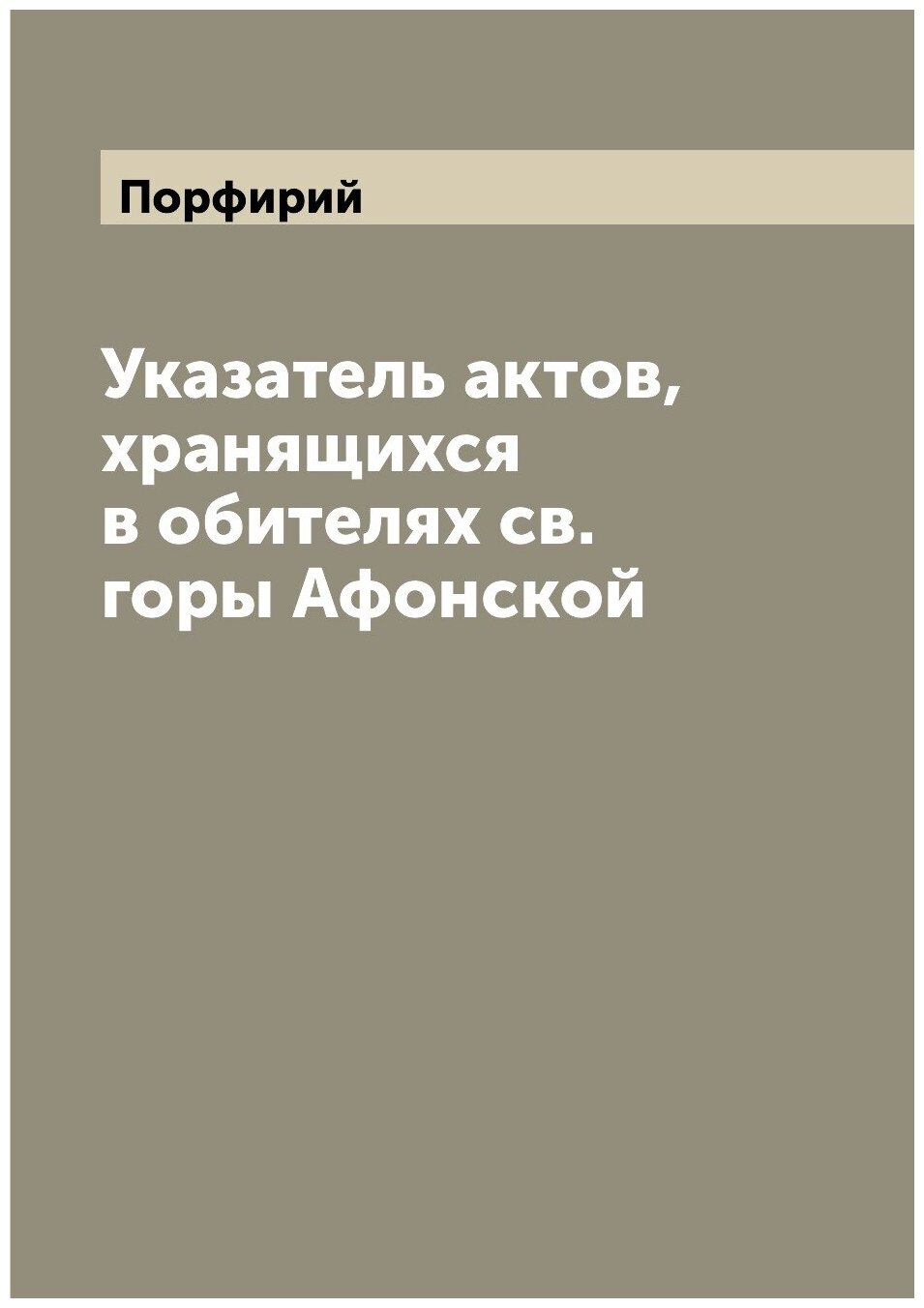Книга Указатель актов, хранящихся в обителях св. горы Афонской - фото №1