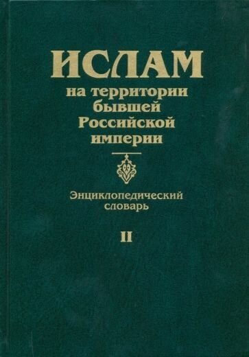 Ислам на территории бывшей российской империи. энциклопедический словарь. том ii