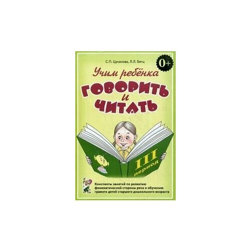 Учим ребенка говорить и читать. 3 период. Конспекты занятий по развитию фонематической стороны речи и обучению грамоте детей старшего дошкольного возр