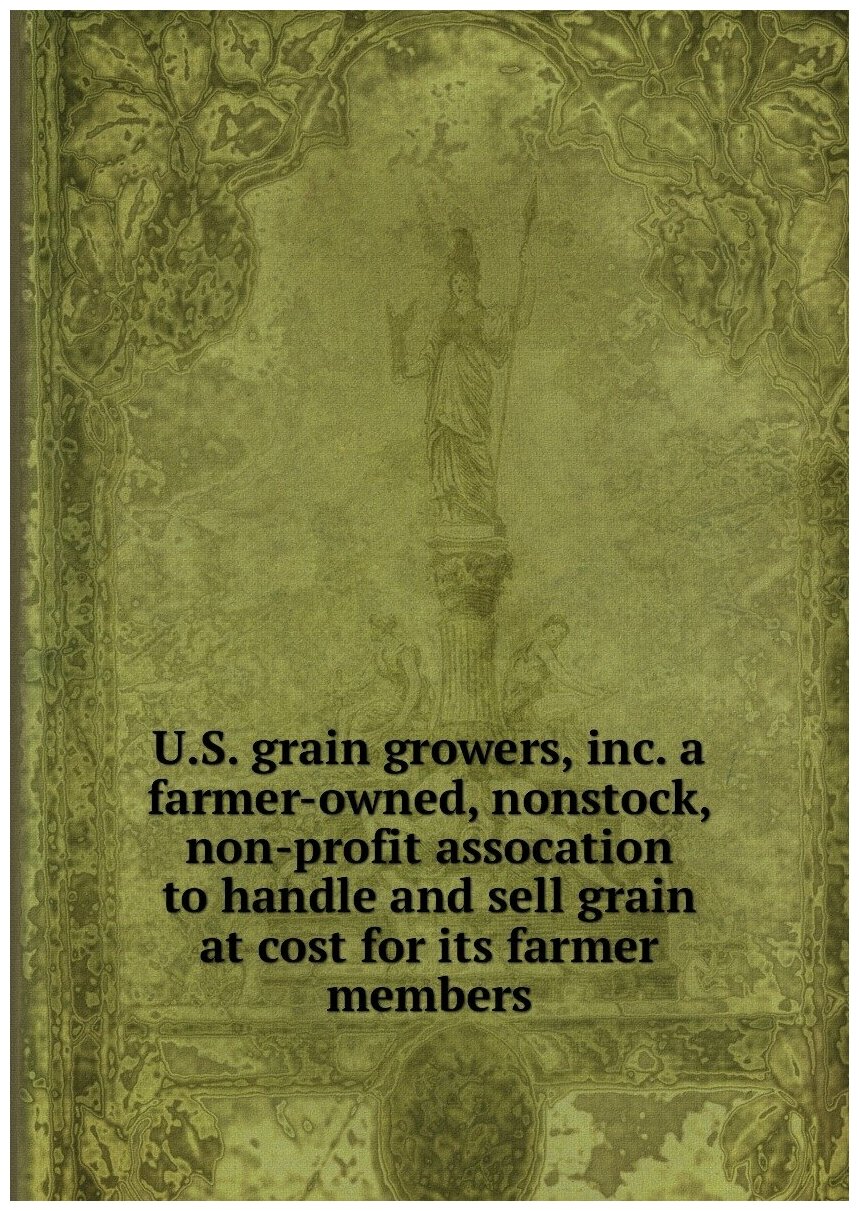 U.S. grain growers, inc. a farmer-owned, nonstock, non-profit assocation to handle and sell grain at cost for its farmer members