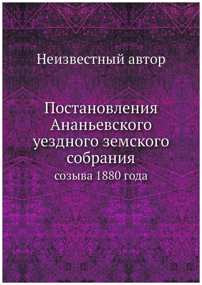 Книга Постановления Ананьевского уездного земского собрания. созыва 1880 года - фото №1