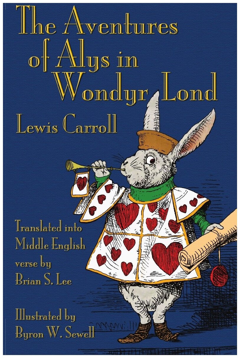 The Aventures of Alys in Wondyr Lond. Alice's Adventures in Wonderland in Middle English