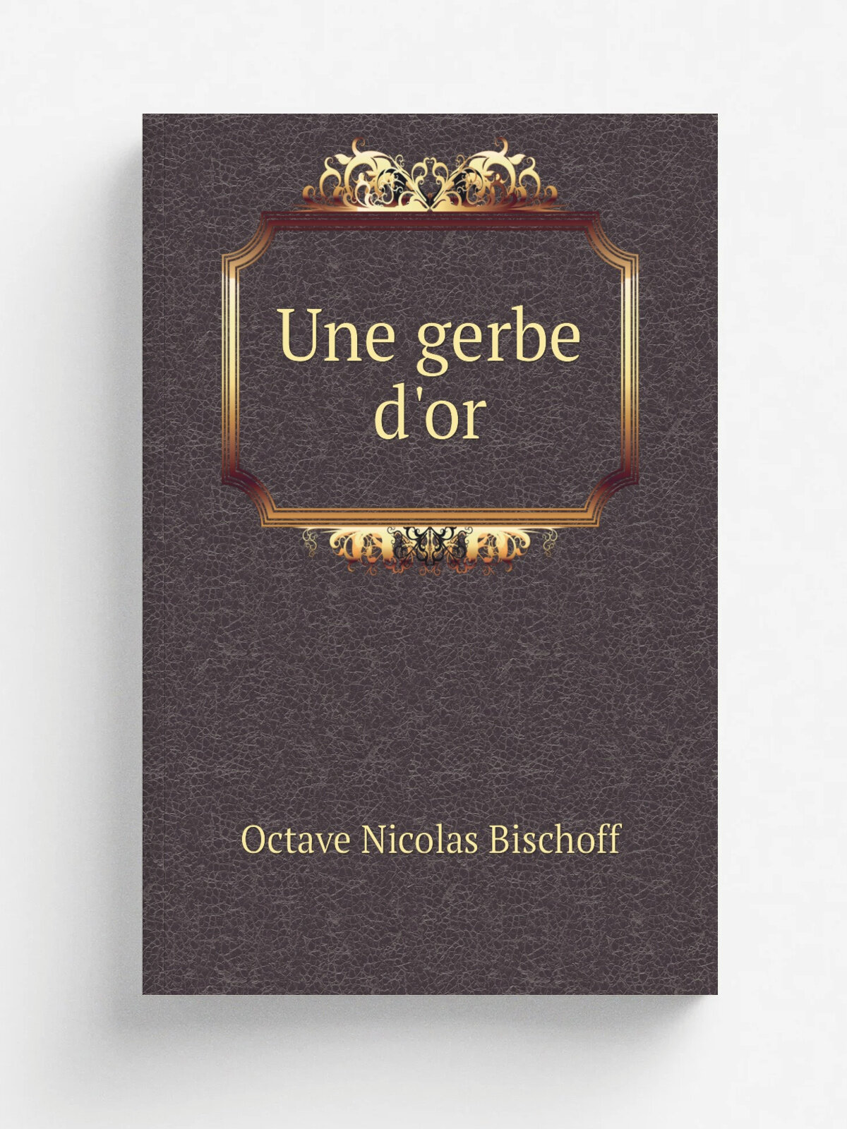 Une gerbe d'or | Octave Nicolas Bischoff | 1899 | . Bruges. : Soci.t. de St. Augustin, Descl.e, de Brouwer | Репринт