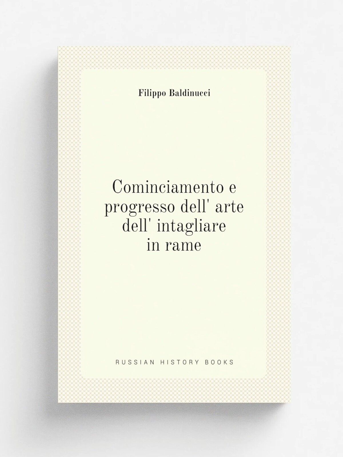 Cominciamento e progresso dell' arte dell' intagliare in rame | Filippo Baldinucci | 1686 | In Firenze : Nella stamperia di Piero Matini . | Репринт