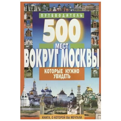 Хотенов А. (авт.-сост.) "500 мест вокруг Москвы, которые нужно увидеть"