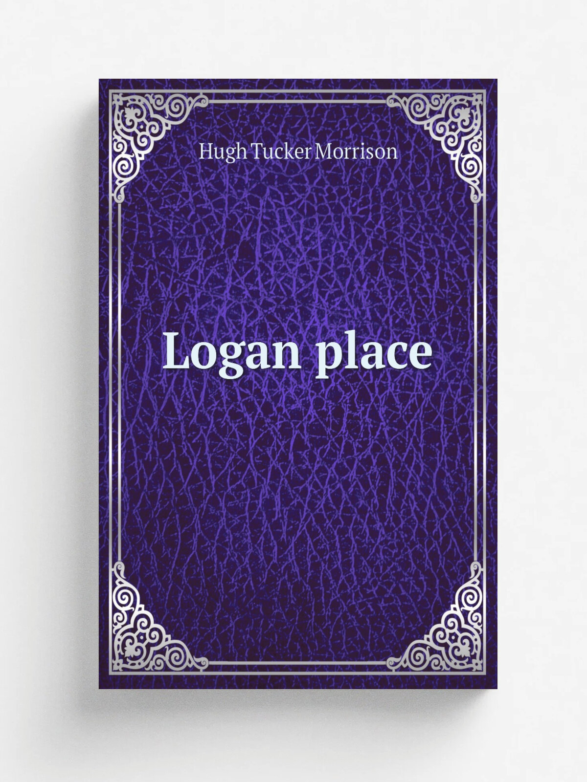 Logan place | Hugh Tucker Morrison | 1938 | Springfield, Ill. : Privately printed | Репринт