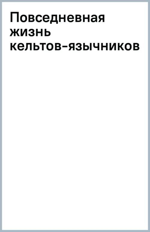 Повседневная жизнь кельтов­язычников. Быт, религия, культура - фото №4